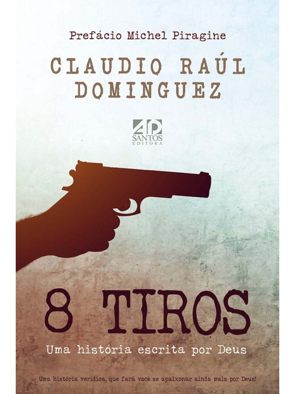 Oito Tiros - Uma História Escrita por Deus | Claudio Raúl Dominguez