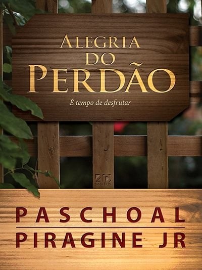 A Alegria do Perdão | Paschoal Piragine Jr.